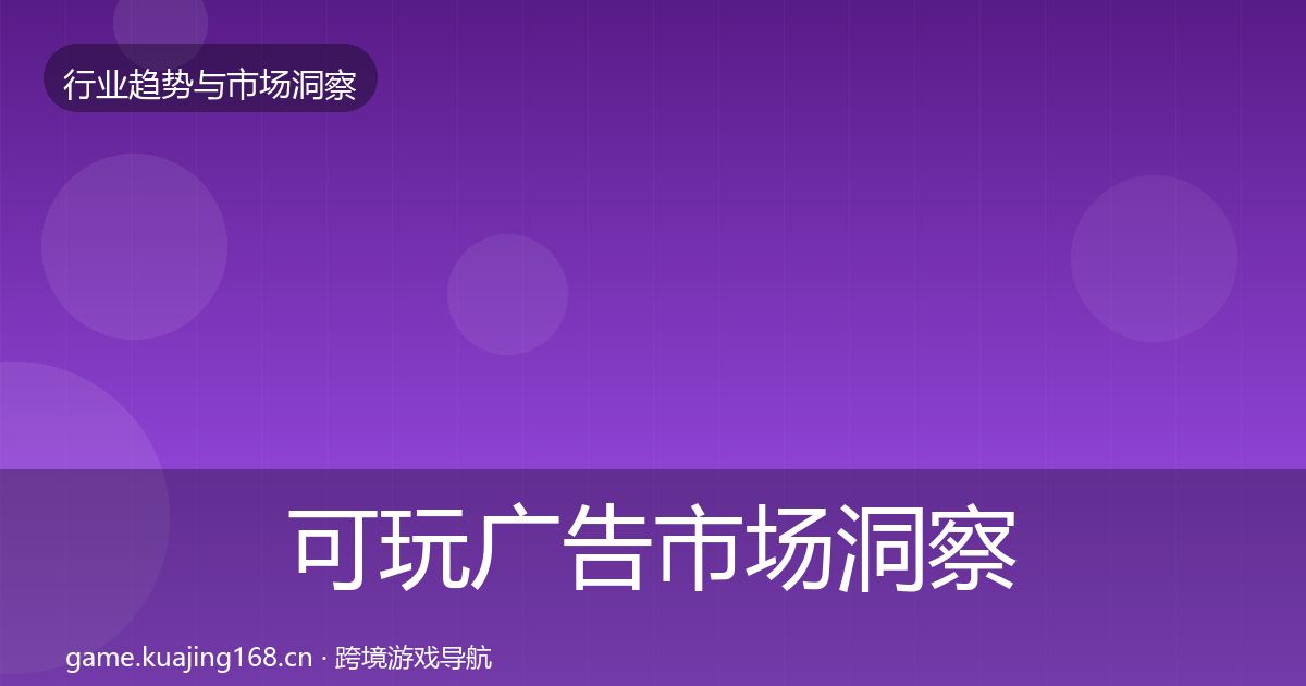 可玩广告市场洞察入门到进阶·第44篇