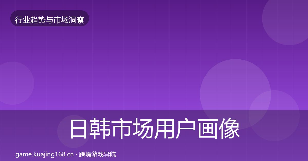 日韩市场用户画像要点梳理·第69篇