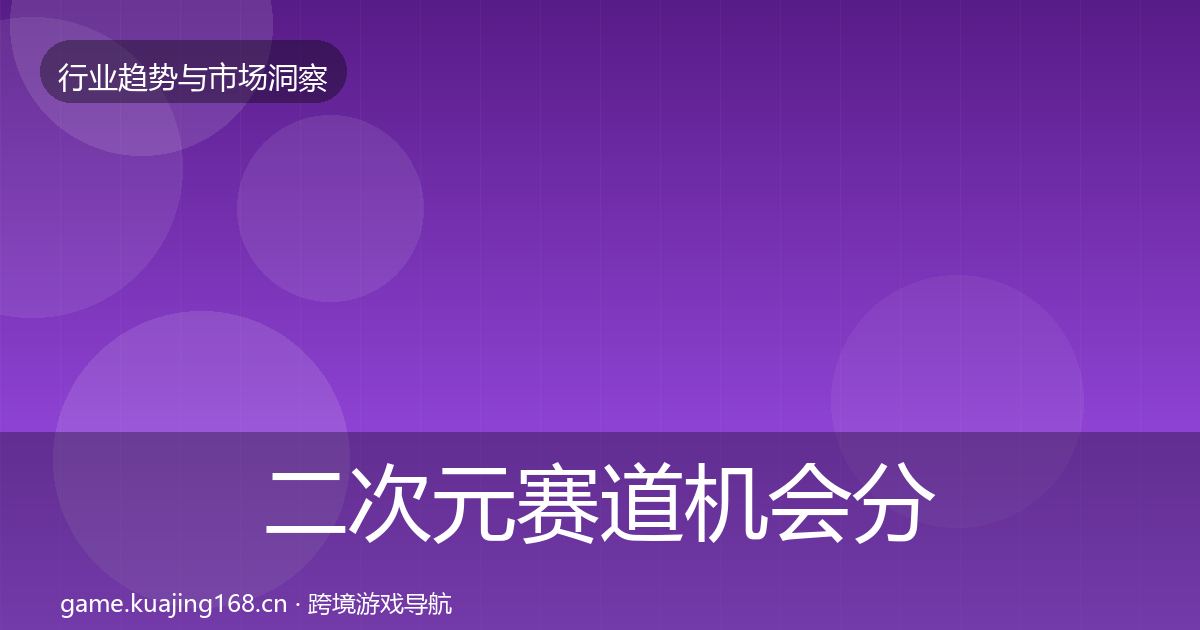 二次元赛道格局研判实践指南·第222篇