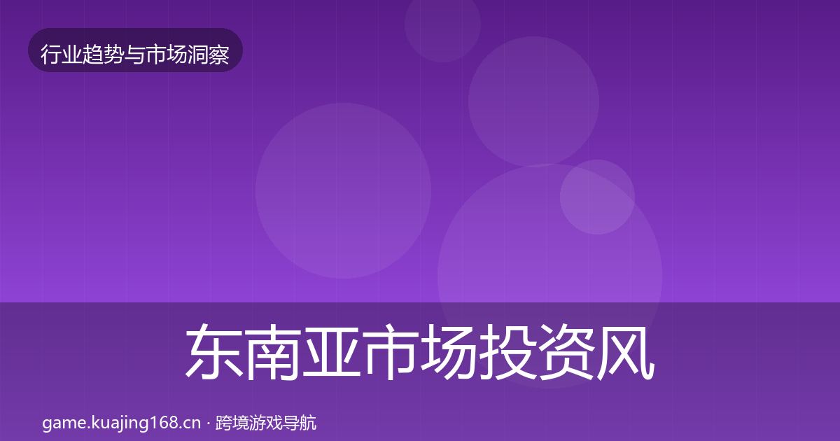 东南亚市场洞察全攻略·第284篇
