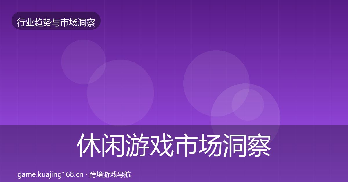 休闲游戏市场洞察要点梳理·第323篇