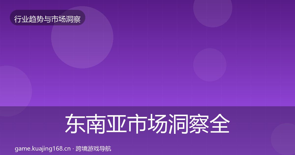 东南亚市场洞察全攻略·第324篇