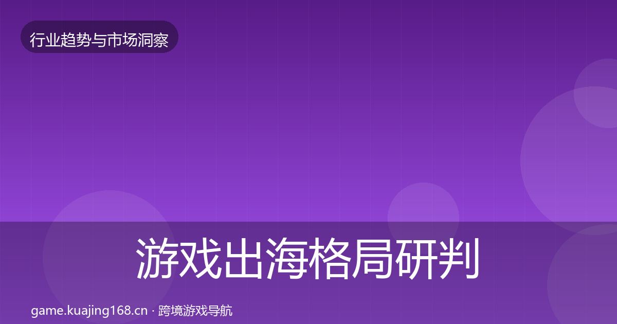 游戏出海格局研判全攻略·第342篇
