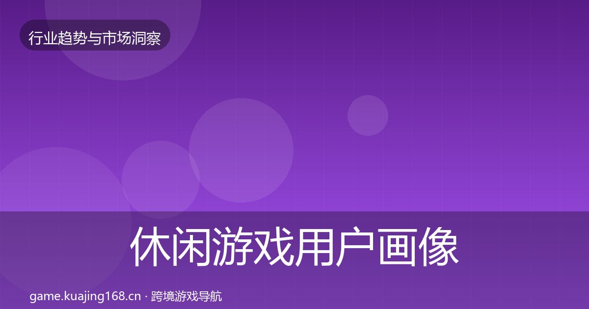 休闲游戏用户画像要点梳理·第348篇
