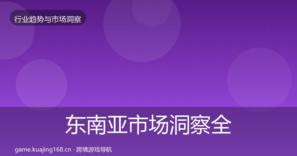 东南亚市场洞察全攻略·第404篇