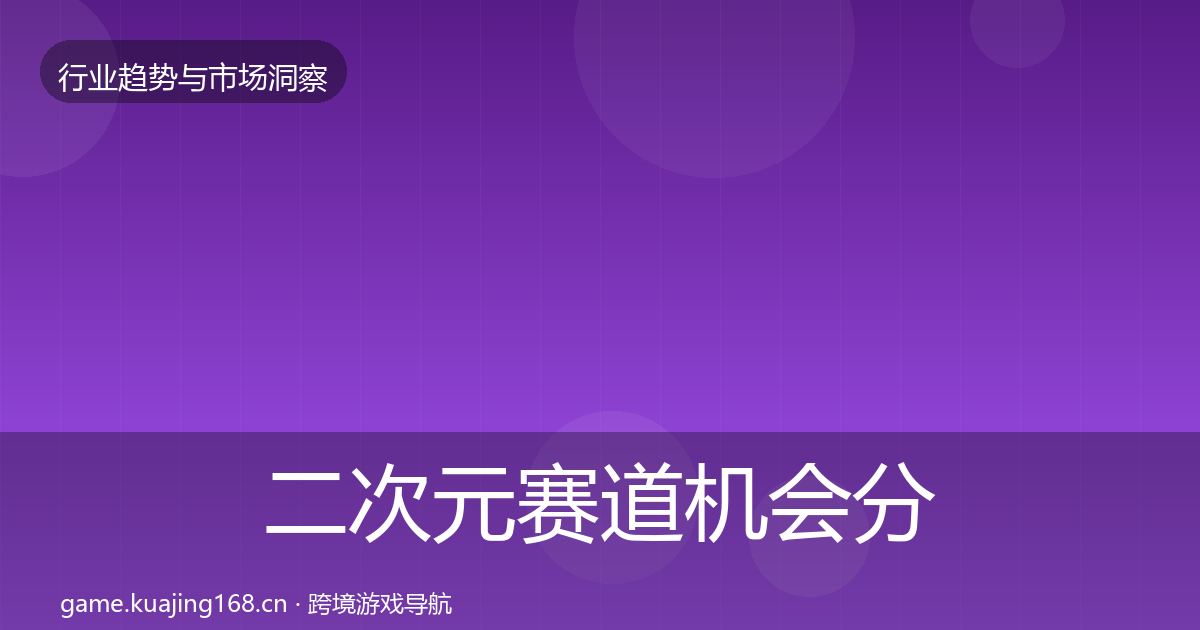 二次元赛道机会分析实践指南·第417篇