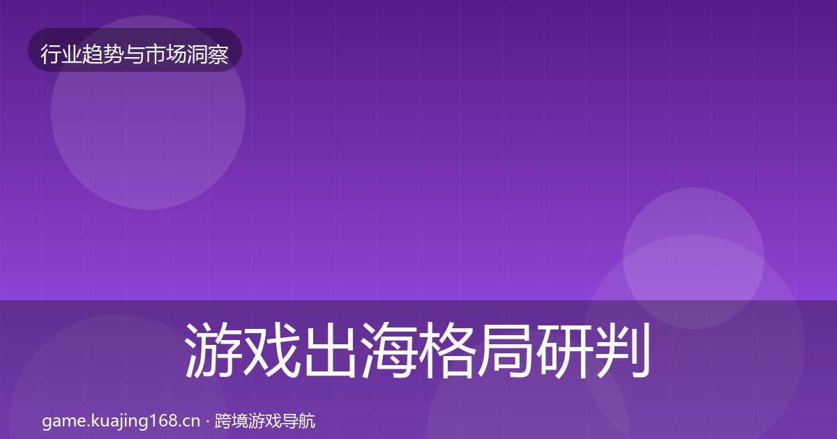 游戏出海格局研判全攻略·第582篇