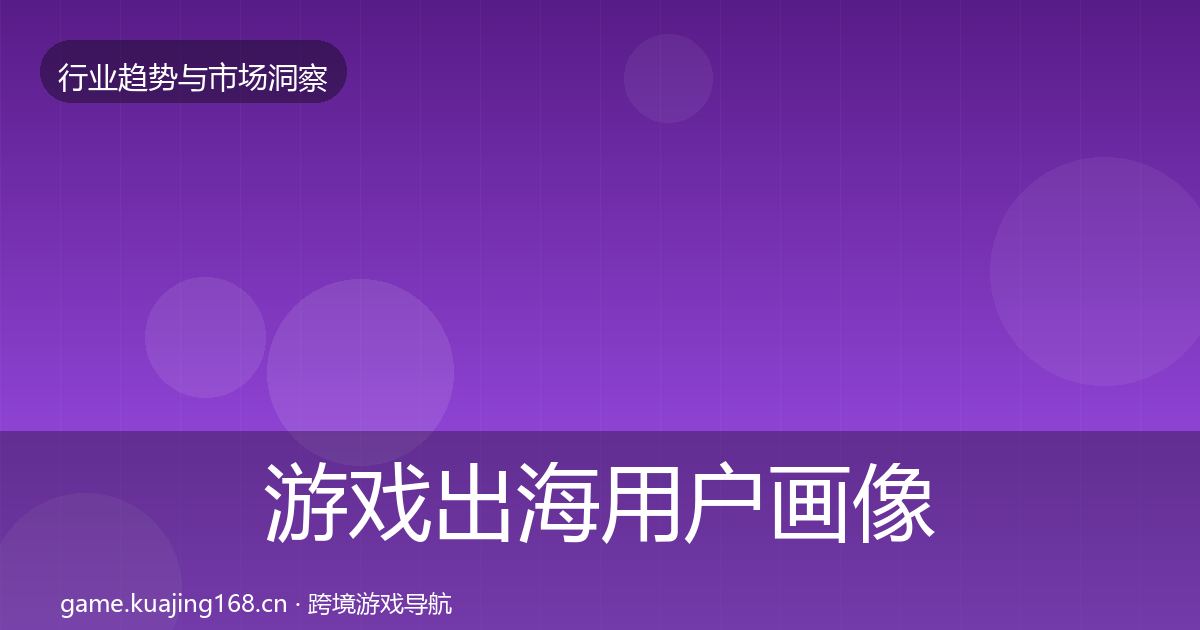 游戏出海用户画像全攻略·第587篇