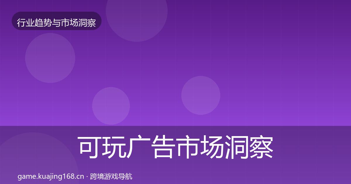 可玩广告市场洞察入门到进阶·第604篇