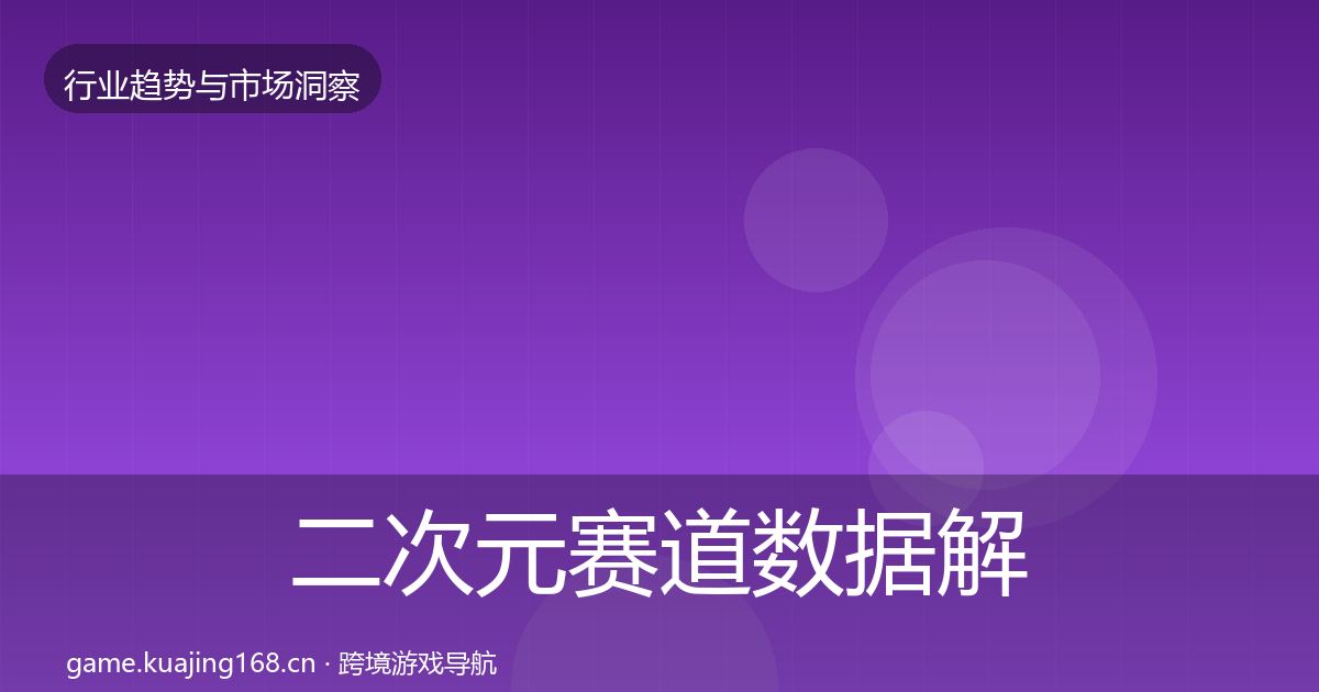 二次元赛道数据解读实践指南·第612篇