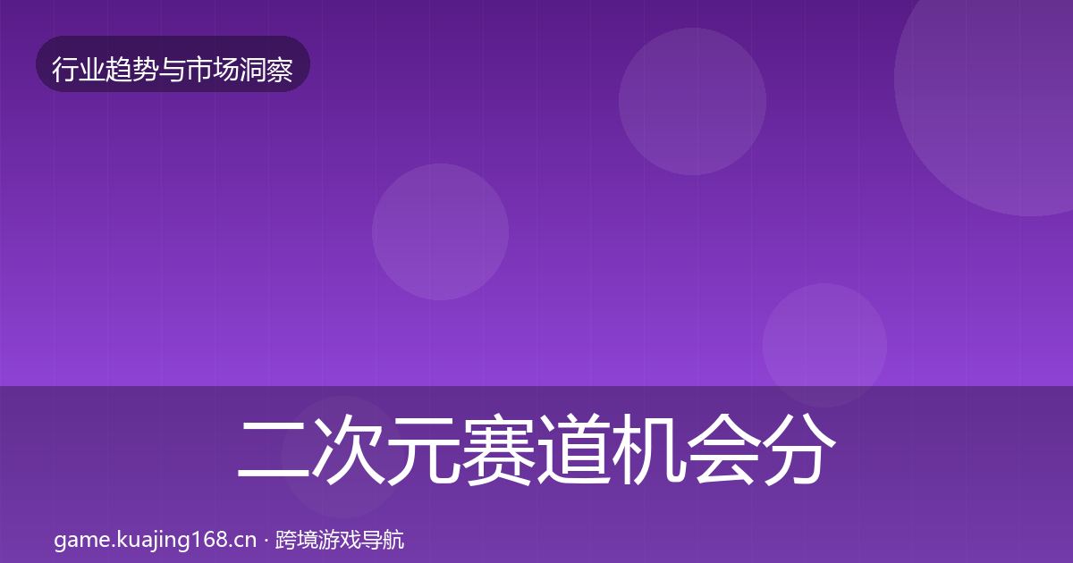 二次元赛道机会分析实践指南·第617篇