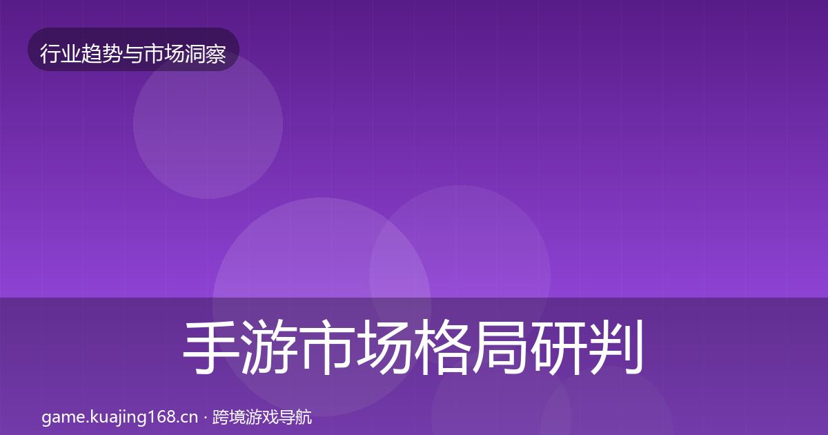 手游市场格局研判全攻略·第621篇