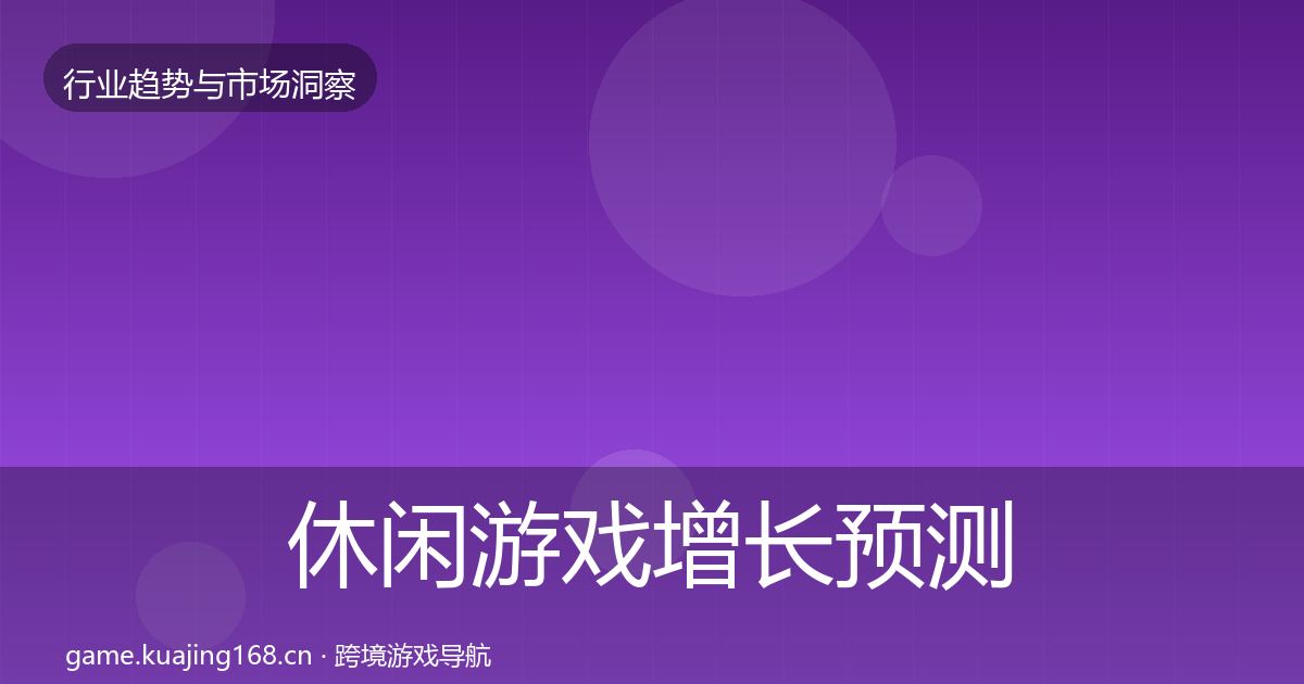 休闲游戏增长预测要点梳理·第633篇