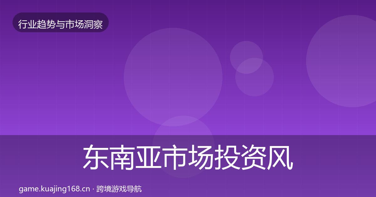 东南亚市场投资风向全攻略·第639篇