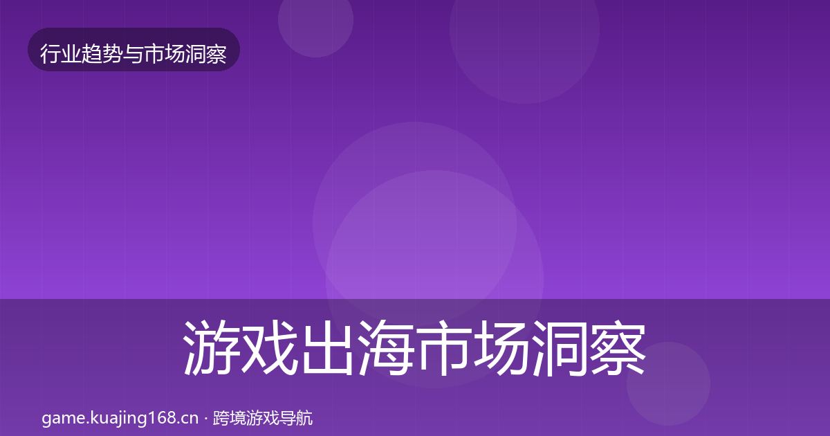 游戏出海市场洞察全攻略·第642篇