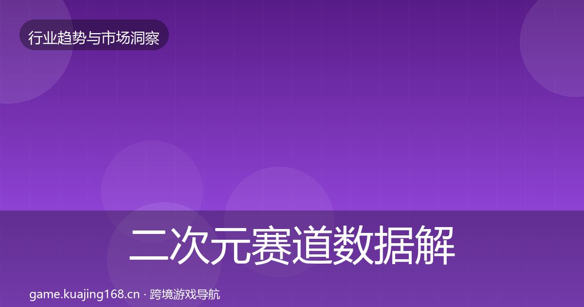 二次元赛道数据解读实践指南·第652篇