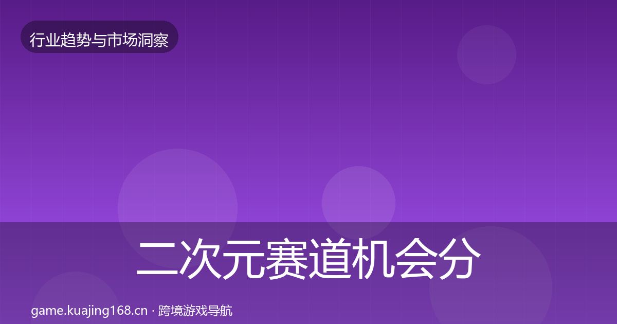 二次元赛道机会分析实践指南·第657篇