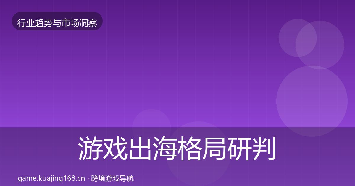 游戏出海格局研判全攻略·第662篇