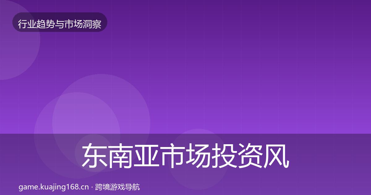 东南亚市场投资风向全攻略·第679篇
