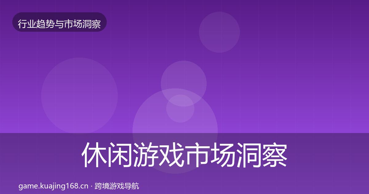 休闲游戏市场洞察要点梳理·第683篇