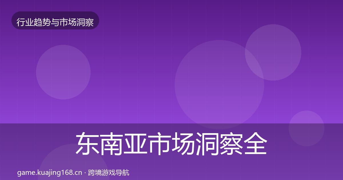 东南亚市场洞察全攻略·第684篇