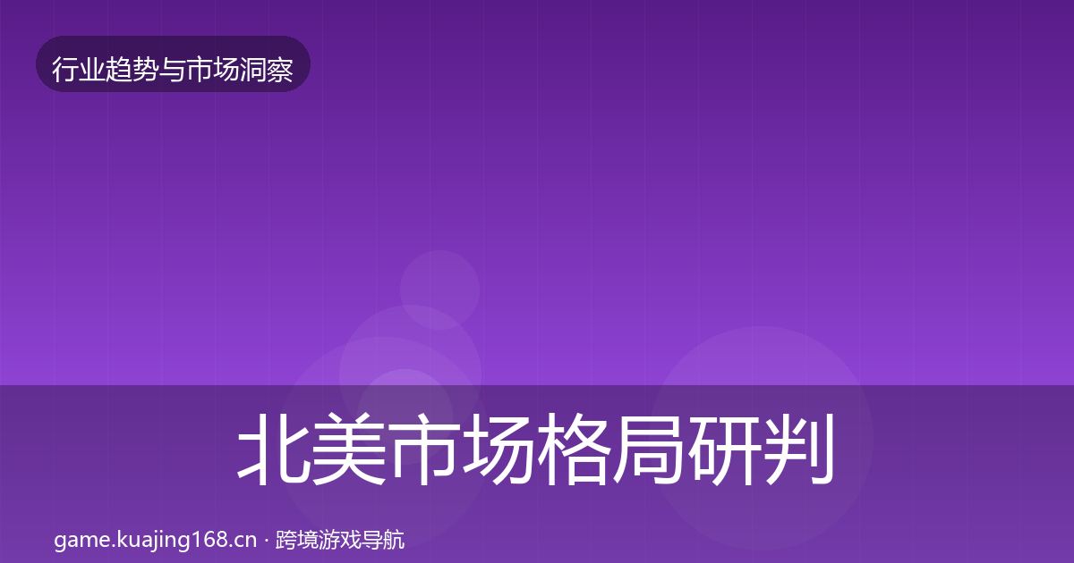 北美市场格局研判实践指南·第704篇