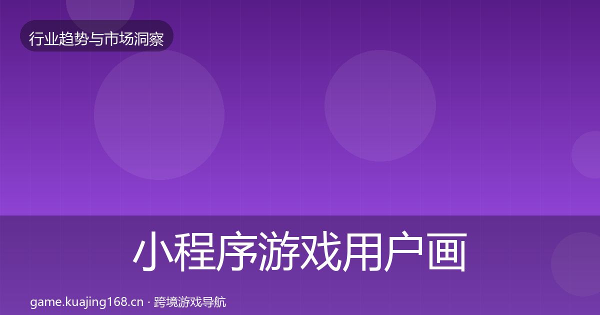 小程序游戏用户画像要点梳理·第707篇