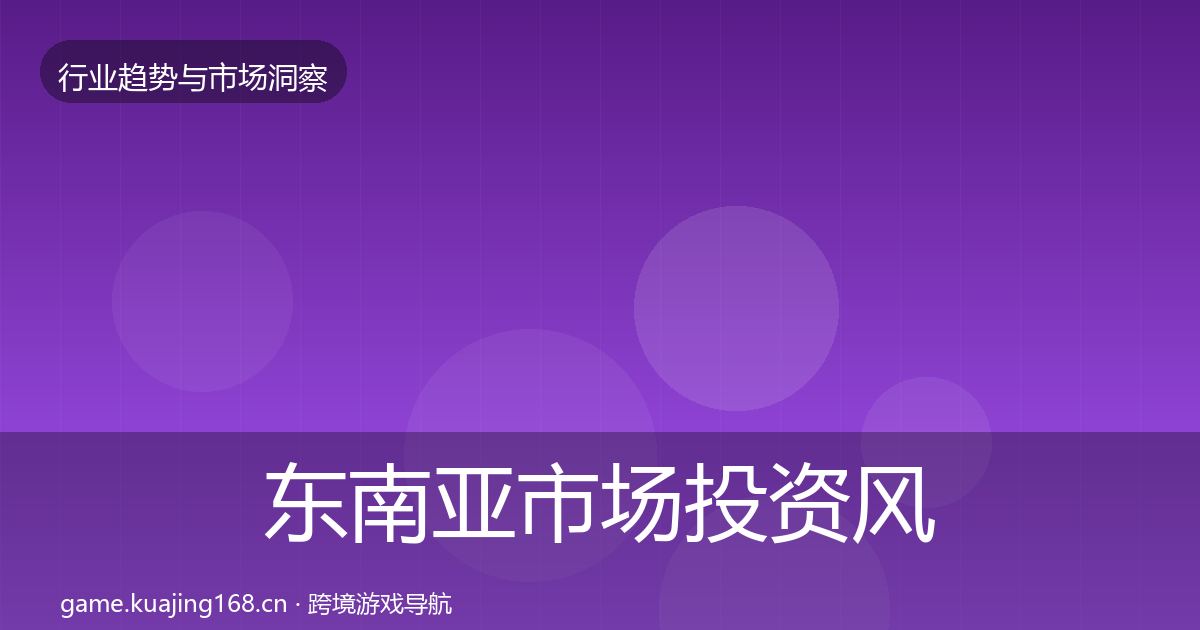 东南亚市场投资风向全攻略·第719篇