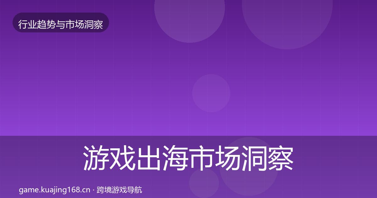 游戏出海市场洞察全攻略·第722篇