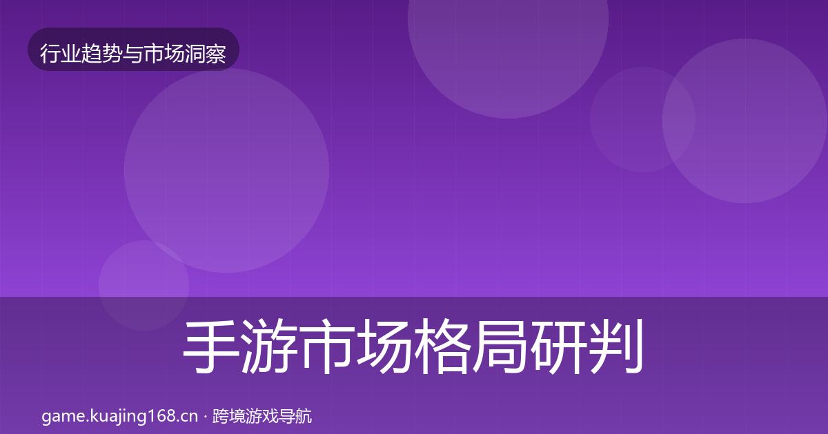 手游市场格局研判全攻略·第741篇