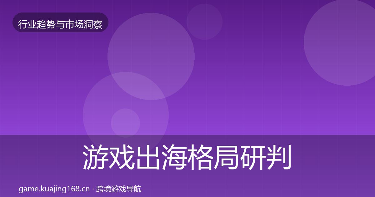 游戏出海格局研判全攻略·第742篇