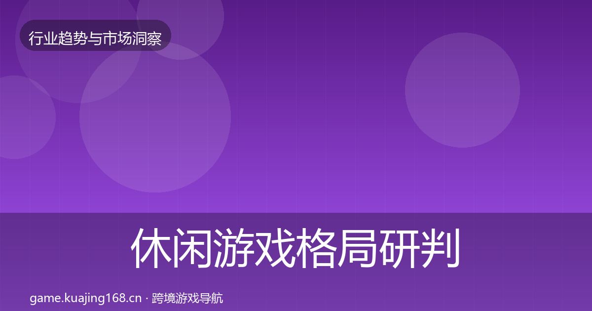 休闲游戏格局研判要点梳理·第743篇