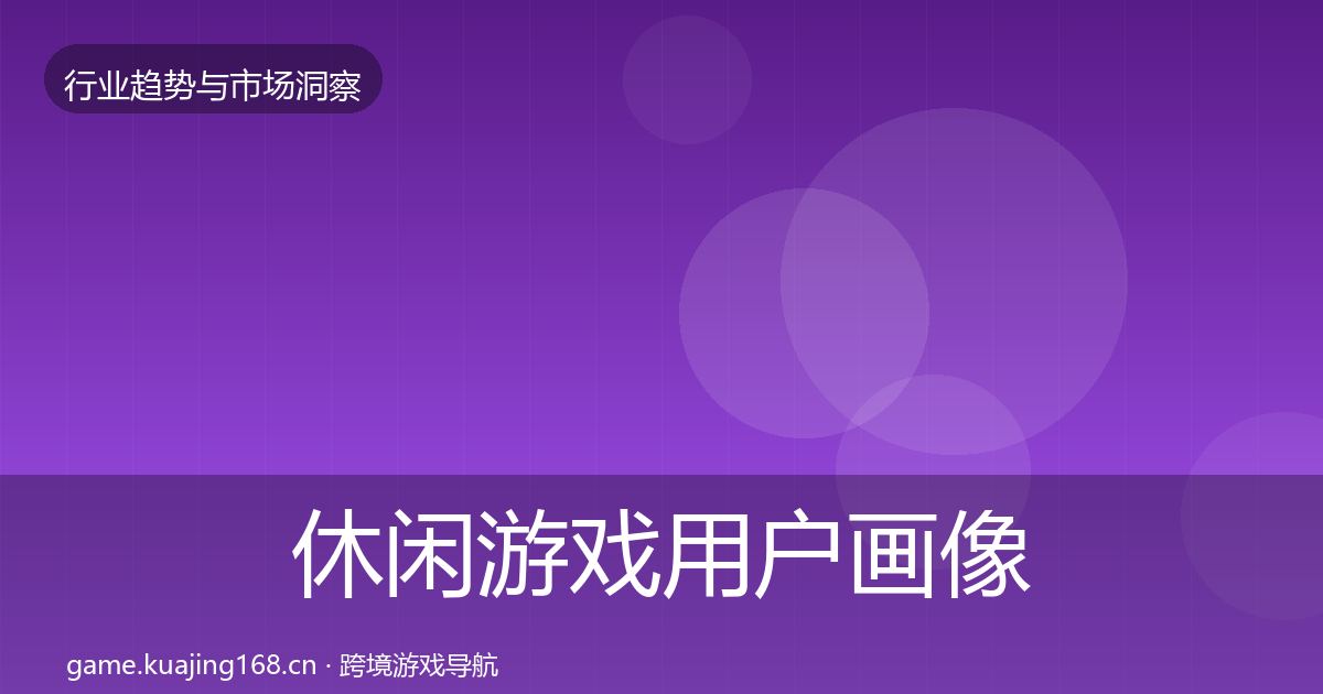 休闲游戏用户画像要点梳理·第748篇