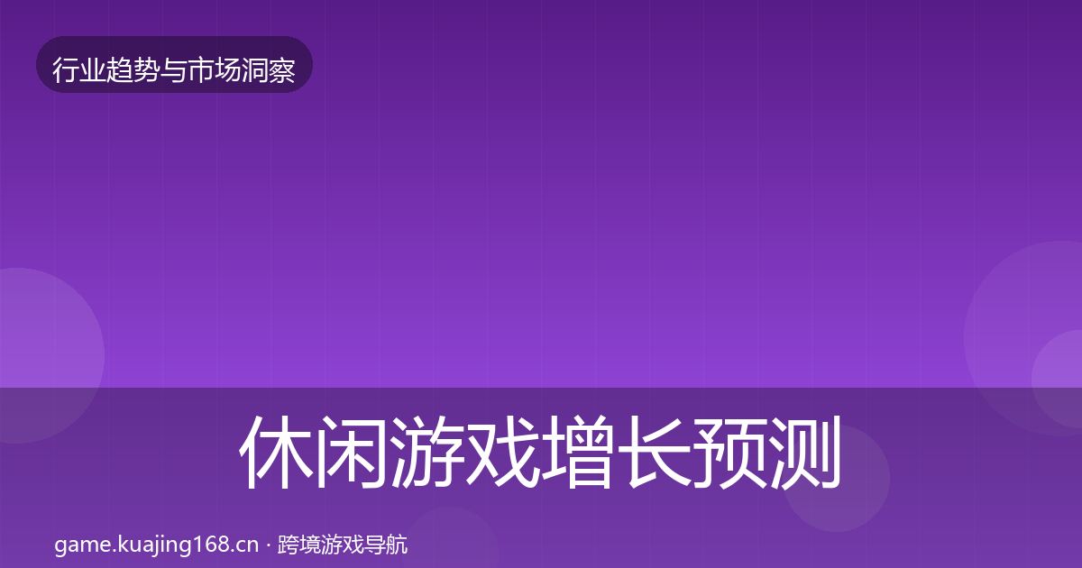 休闲游戏增长预测要点梳理·第753篇