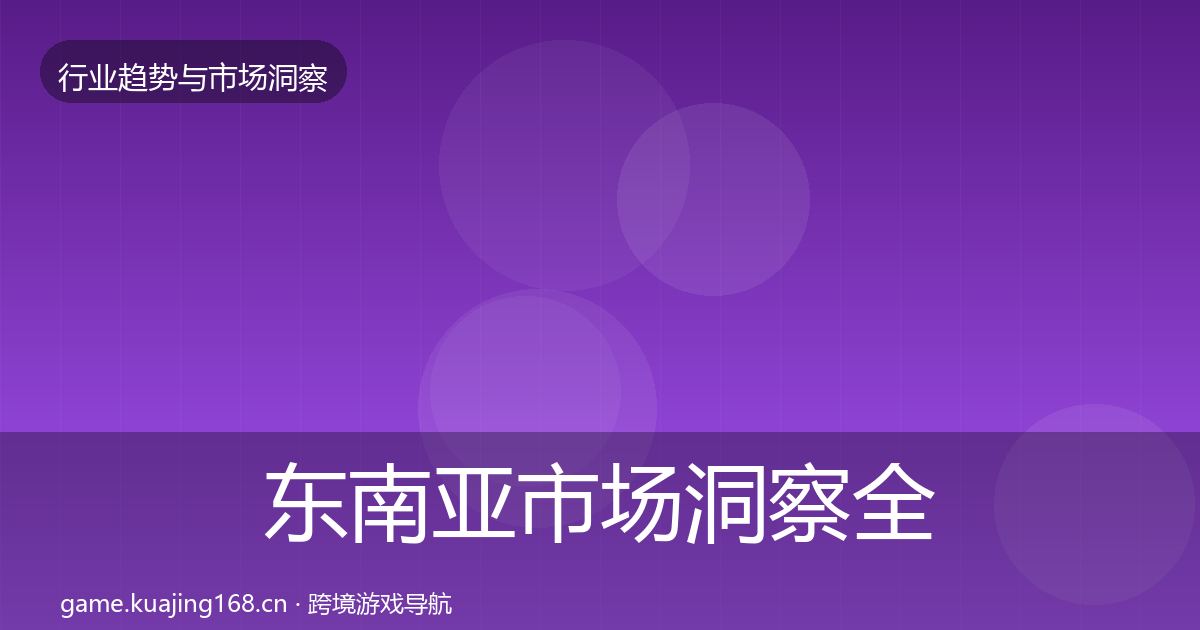 东南亚市场洞察全攻略·第764篇