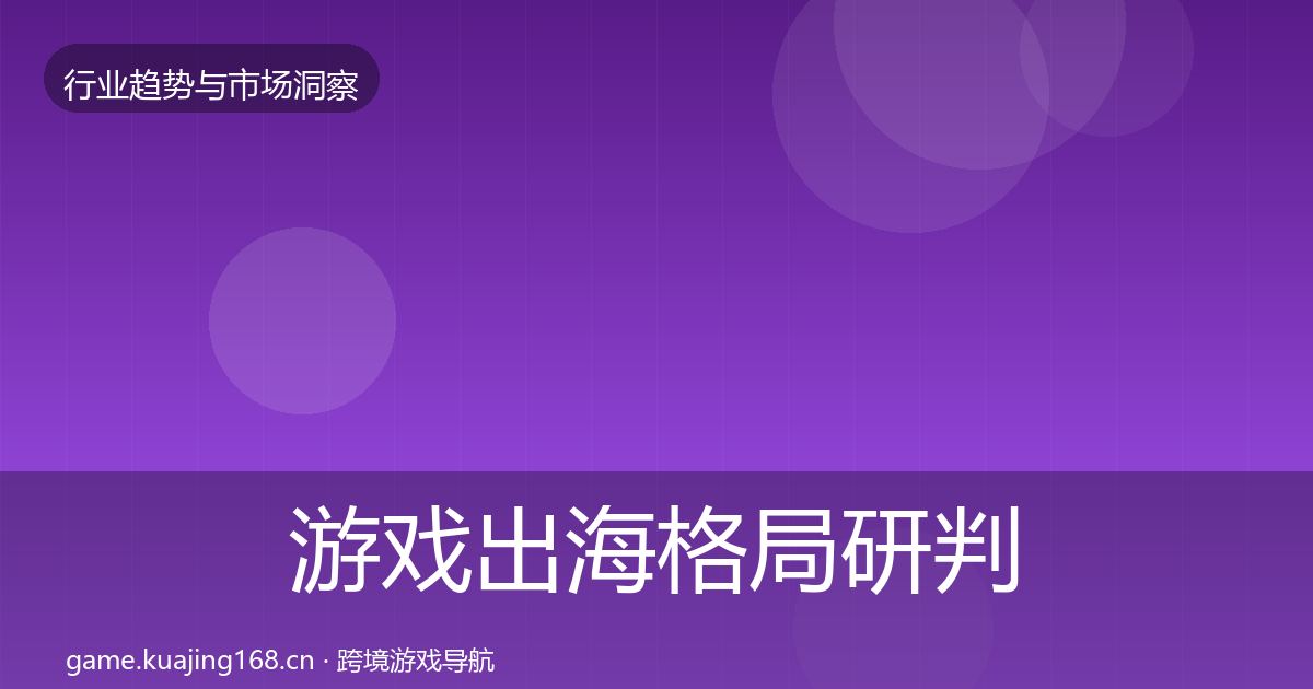 游戏出海格局研判全攻略·第782篇