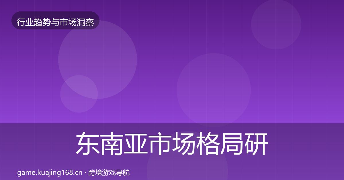 东南亚市场格局研判全攻略·第784篇