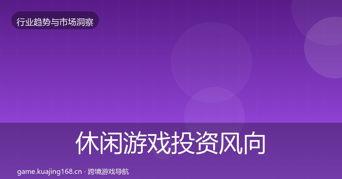 休闲游戏投资风向要点梳理·第798篇