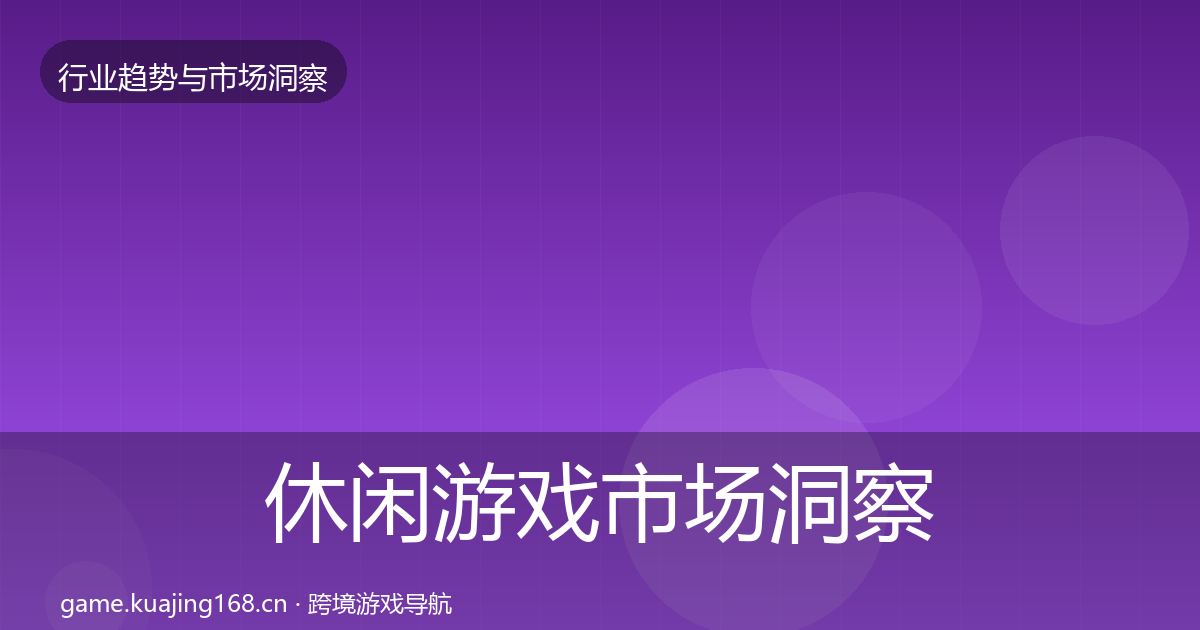 休闲游戏市场洞察要点梳理·第803篇