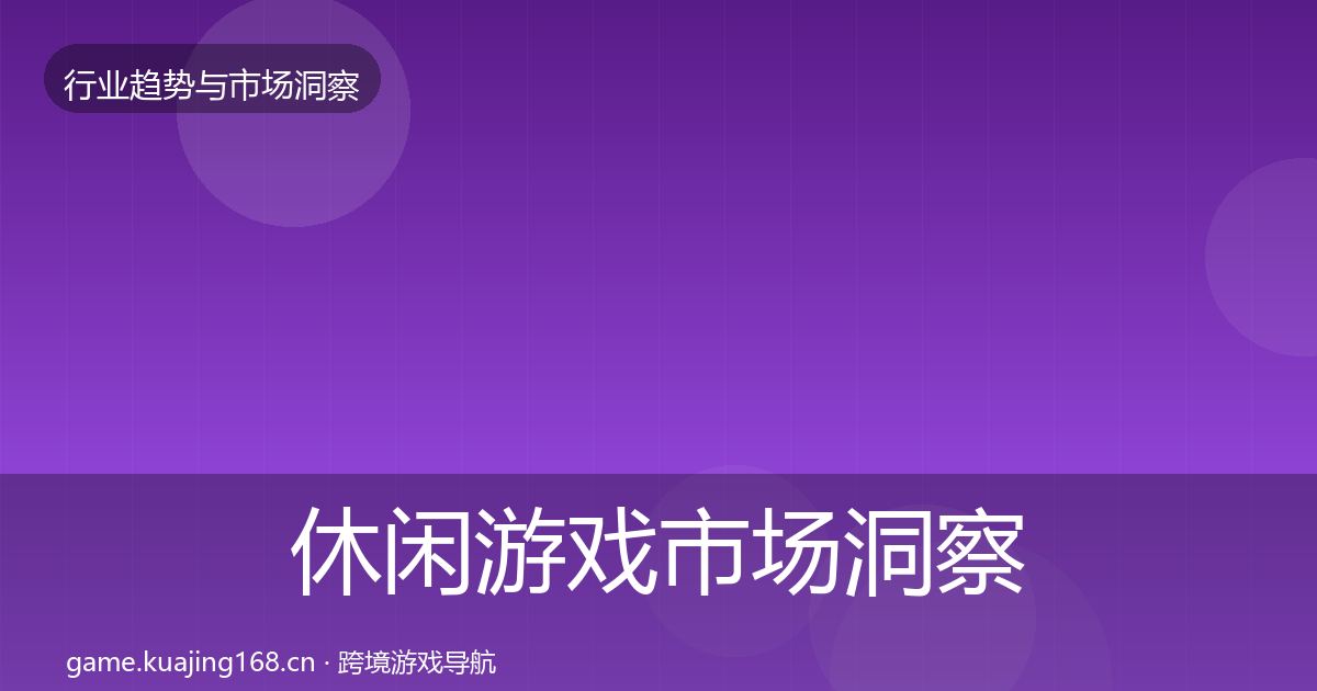 休闲游戏市场洞察要点梳理·第843篇