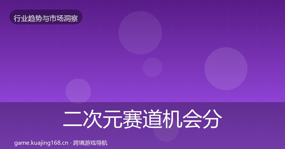 二次元赛道机会分析实践指南·第857篇