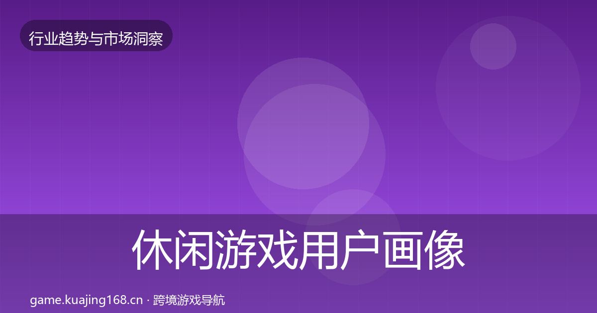 休闲游戏用户画像要点梳理·第868篇