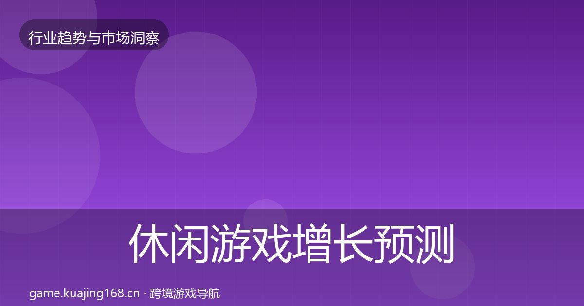 休闲游戏增长预测要点梳理·第873篇