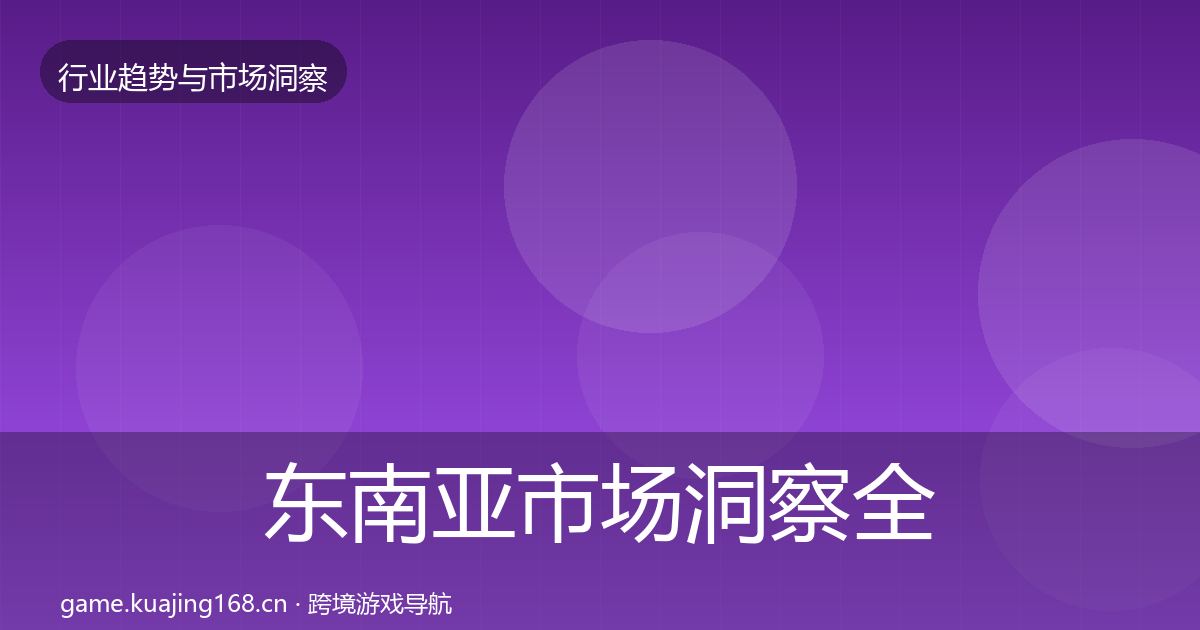 东南亚市场洞察全攻略·第884篇