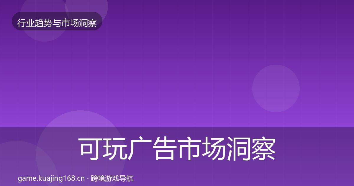可玩广告市场洞察入门到进阶·第884篇