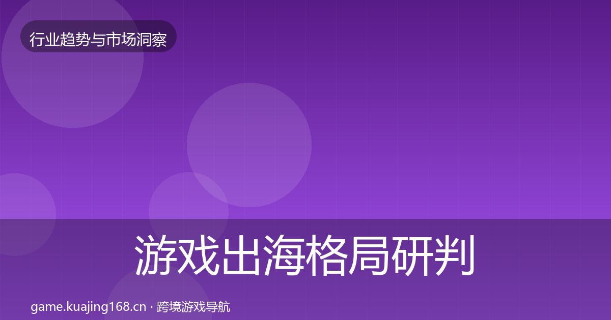 游戏出海格局研判全攻略·第902篇