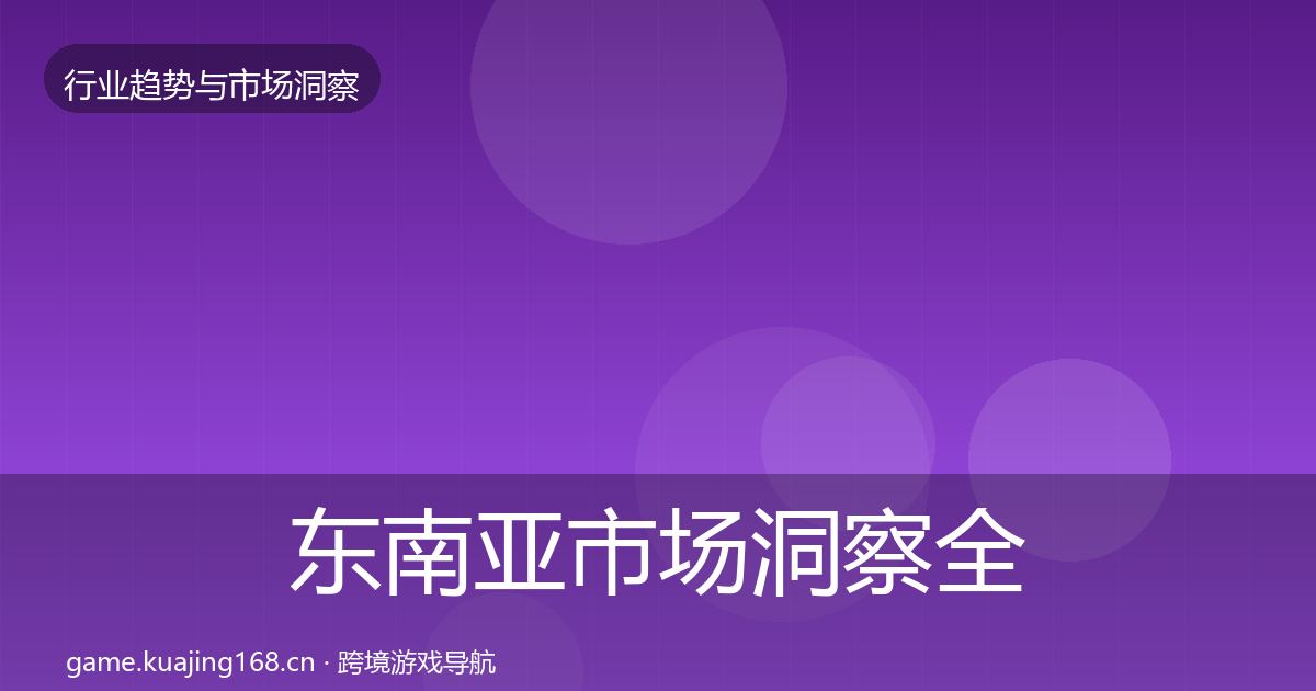 东南亚市场洞察全攻略·第924篇