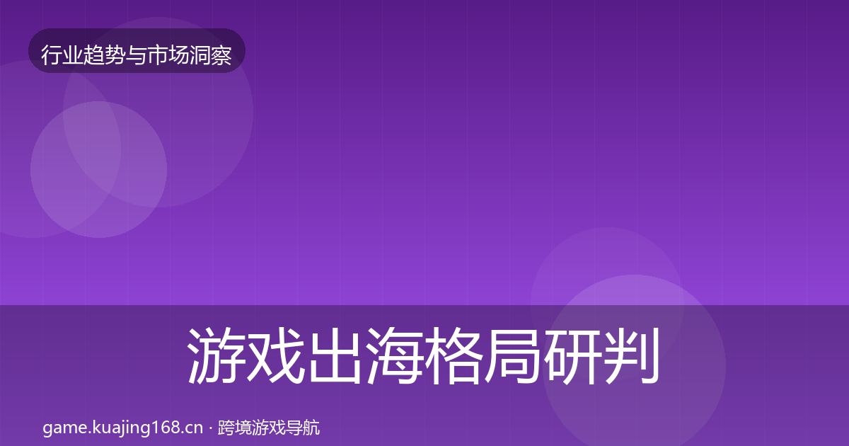 游戏出海格局研判全攻略·第942篇
