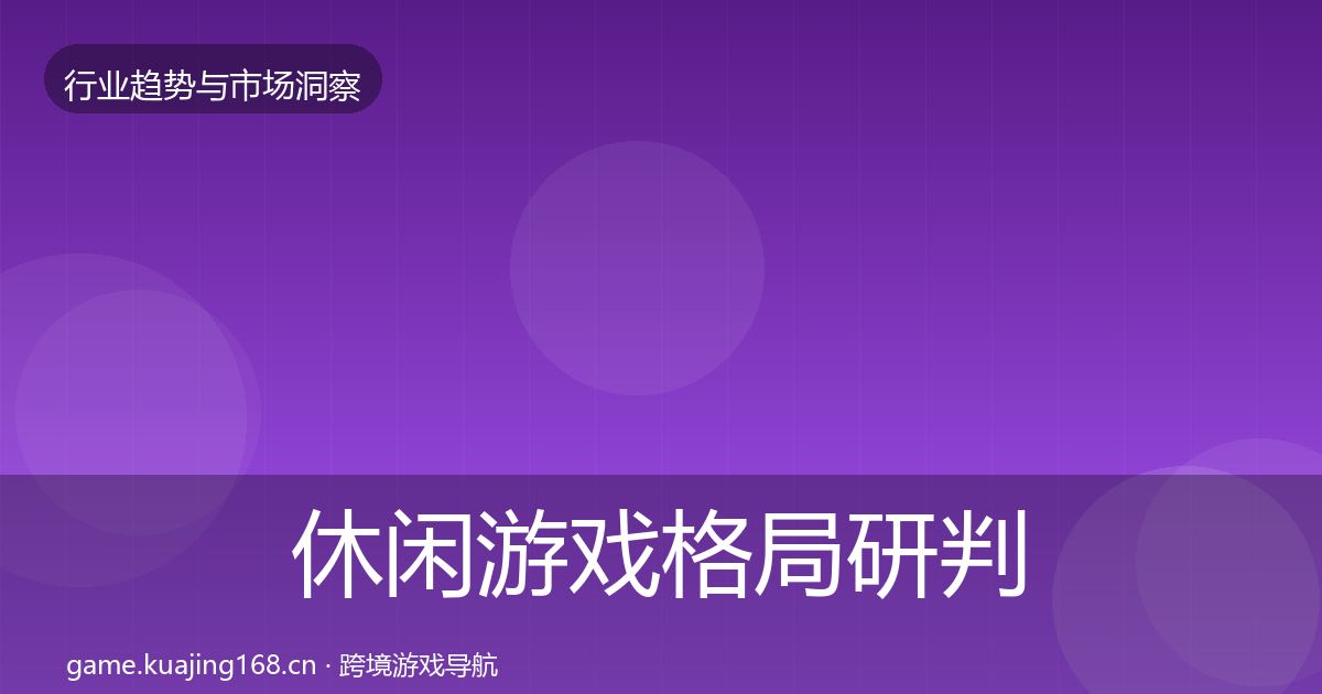 休闲游戏格局研判要点梳理·第943篇