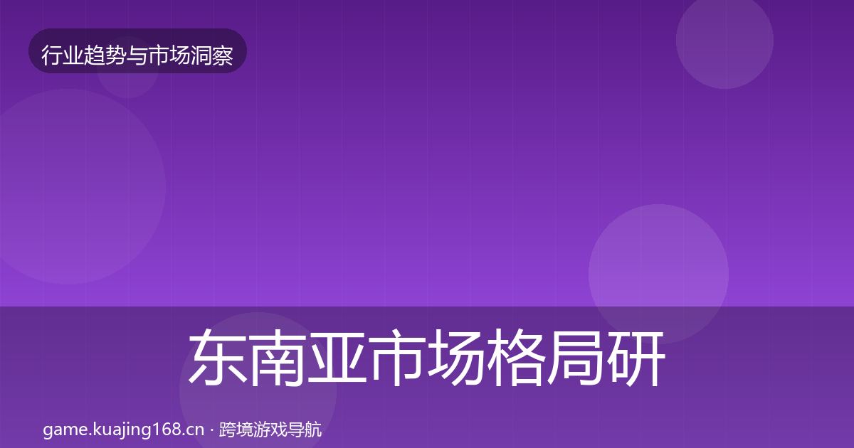 东南亚市场格局研判全攻略·第944篇